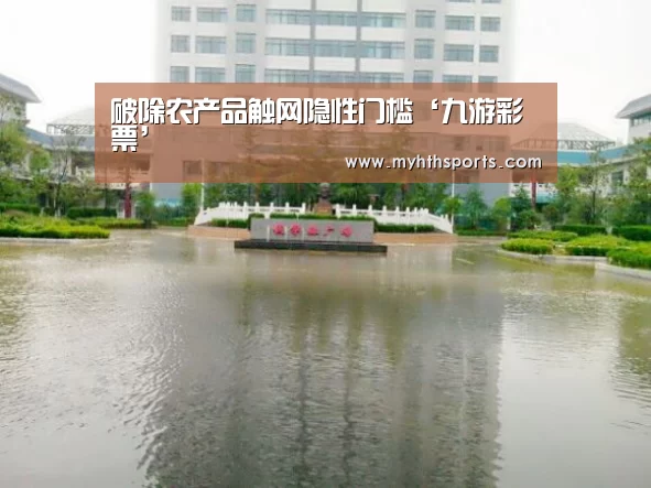 破除农产品触网隐性门槛‘九游彩票’(图1) 九游棋牌
