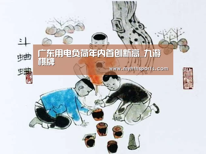 广东用电负荷年内首创新高_九游棋牌(图3) 九游棋牌