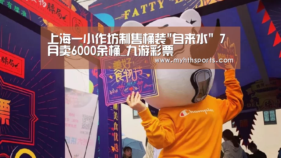 上海一小作坊制售桶装自来水   7月卖6000余桶_九游彩票(图4)