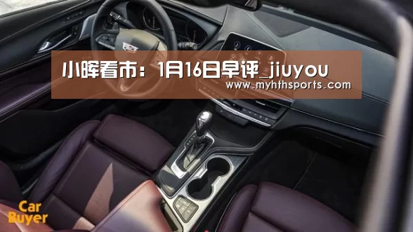 小晖看市:1月16日早评_jiuyou(图2) 小晖看市:1月16日早评_jiuyou(图2)
