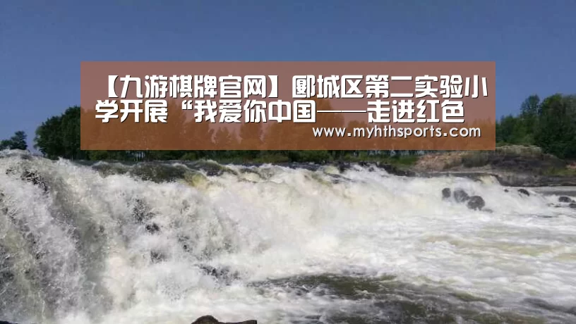【九游棋牌官网】郾城区第二实验小学开展“我爱你中国——走进红色经典汲取抗疫力量”活动(图3)