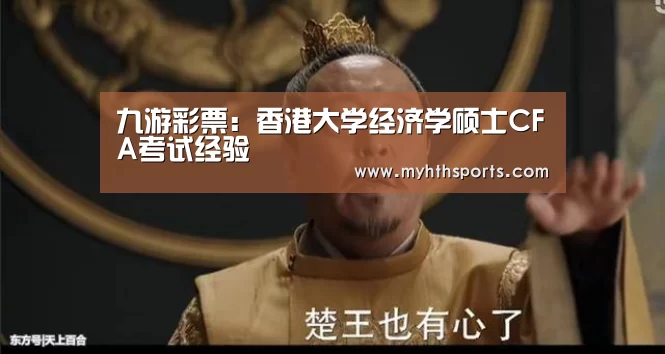 九游彩票:香港大学经济学硕士CFA考试经验(图1) 九游棋牌