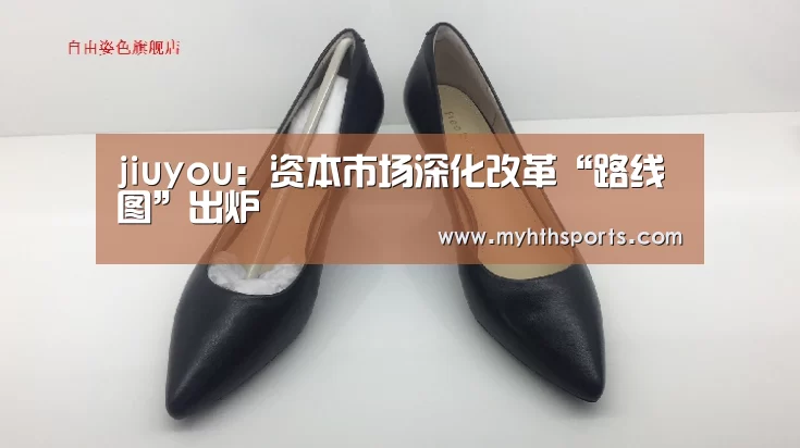jiuyou:资本市场深化改革“路线图”出炉(图2) 九游彩票