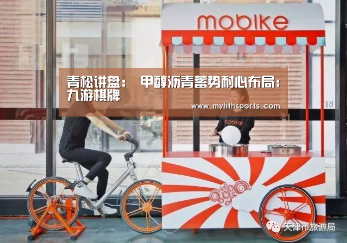 青松讲盘: 甲醇沥青蓄势耐心布局:九游棋牌(图1) 青松讲盘: 甲醇沥青蓄势耐心布局:九游棋牌(图1)