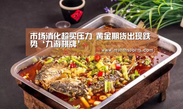 市场消化超买压力 黄金期货出现跌势‘九游棋牌’(图2) 九游彩票